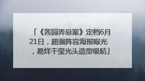 《酱园弄悬案》定档6月21日，超强阵容海报曝光，易烊千玺光头造型吸睛