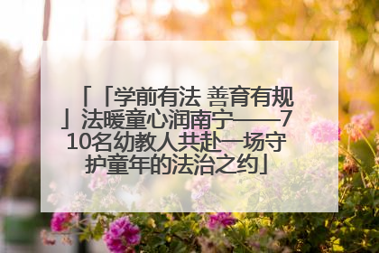 「学前有法 善育有规」法暖童心润南宁——710名幼教人共赴一场守护童年的法治之约