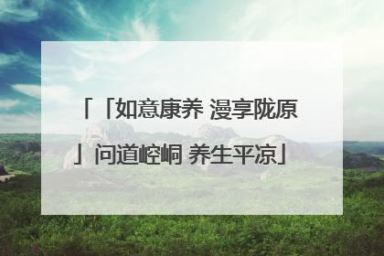 「如意康养 漫享陇原」问道崆峒 养生平凉