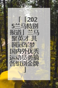 「2025兰马特别报道」兰马聚英才 共圆冠军梦 国内外优秀运动员勇摘各组别金牌