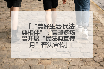 “美好生活·民法典相伴”，高邮多场景开展“民法典宣传月”普法宣传