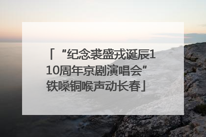 “纪念裘盛戎诞辰110周年京剧演唱会”铁嗓铜喉声动长春