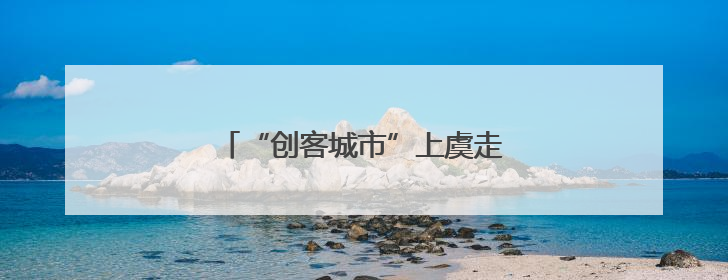 “创客城市”上虞走进“科创名城”武汉