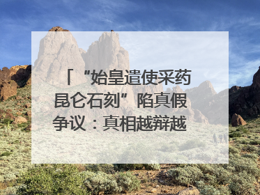 “始皇遣使采药昆仑石刻”陷真假争议：真相越辩越明｜新京报专栏