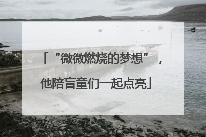 “微微燃烧的梦想”，他陪盲童们一起点亮