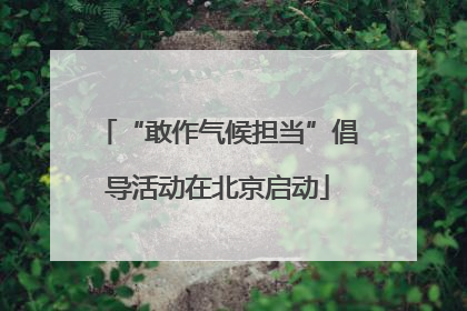 “敢作气候担当”倡导活动在北京启动