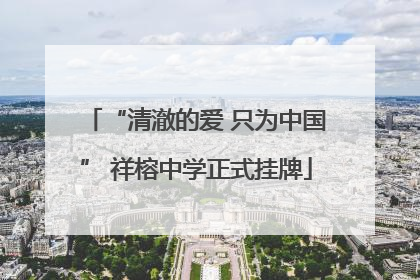 “清澈的爱 只为中国” 祥榕中学正式挂牌