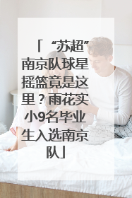 “苏超”南京队球星摇篮竟是这里？雨花实小9名毕业生入选南京队