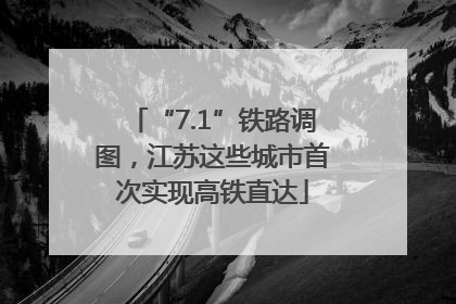 “7.1”铁路调图，江苏这些城市首次实现高铁直达