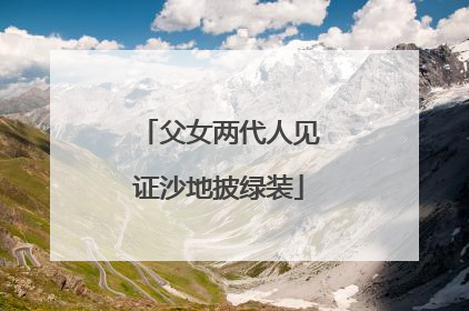 父女两代人见证沙地披绿装
