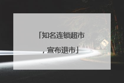 知名连锁超市，宣布退市