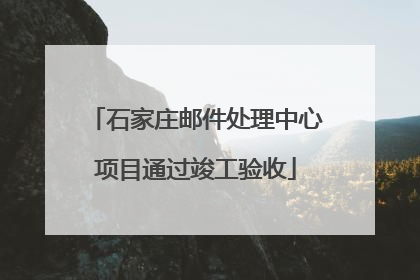 石家庄邮件处理中心项目通过竣工验收