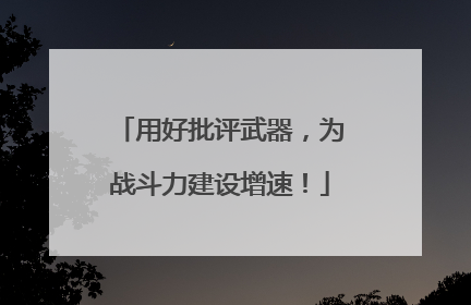 用好批评武器，为战斗力建设增速！