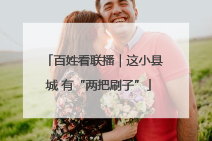 百姓看联播｜这小县城 有“两把刷子”