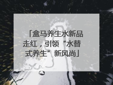 盒马养生水新品走红，引领“水替式养生”新风尚