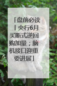 盘前必读丨央行6月买断式逆回购加量；脑机接口迎重要进展