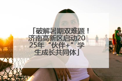 破解暑期双难题！济南高新区启动2025年“伙伴+”学生成长共同体