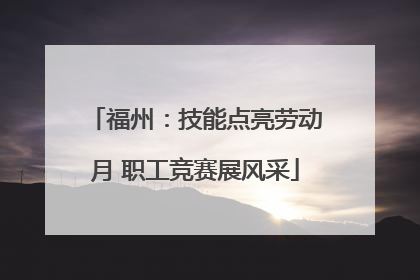 福州：技能点亮劳动月 职工竞赛展风采