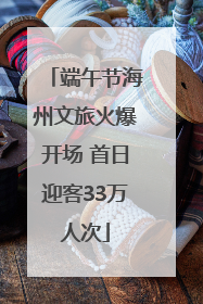 端午节海州文旅火爆开场 首日迎客33万人次