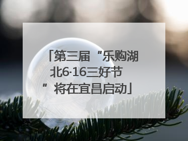 第三届“乐购湖北6·16三好节”将在宜昌启动