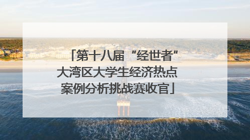 第十八届“经世者”大湾区大学生经济热点案例分析挑战赛收官