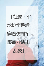红安：军地协作整治穿着仿制军服商业演出乱象