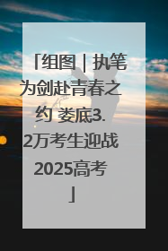 组图｜执笔为剑赴青春之约 娄底3.2万考生迎战2025高考