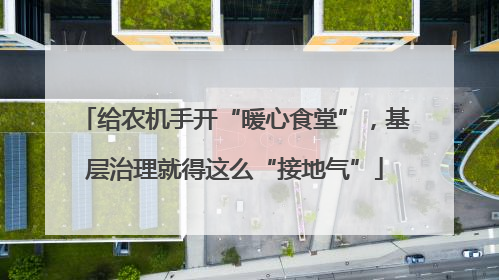 给农机手开“暖心食堂”，基层治理就得这么“接地气”