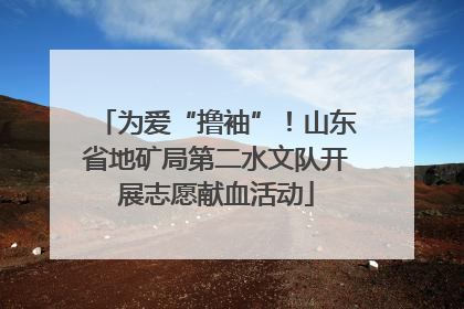 为爱“撸袖”!山东省地矿局第二水文队开展志愿献血活动