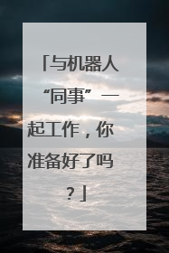 与机器人“同事”一起工作，你准备好了吗？