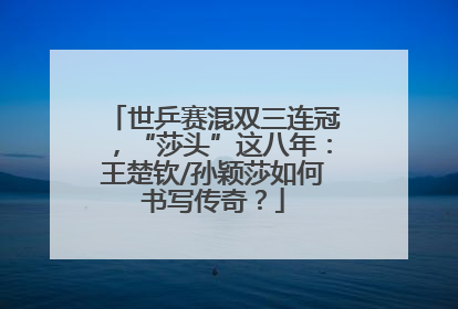 世乒赛混双三连冠，“莎头”这八年：王楚钦/孙颖莎如何书写传奇？