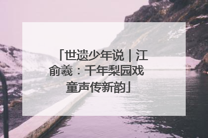 世遗少年说｜江俞羲：千年梨园戏 童声传新韵