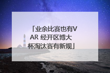 业余比赛也有VAR 经开区博大杯淘汰赛有新规