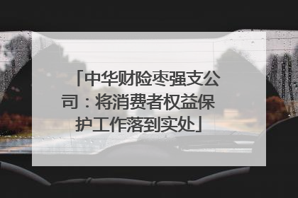 中华财险枣强支公司：将消费者权益保护工作落到实处