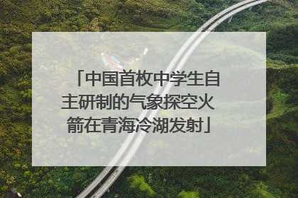 中国首枚中学生自主研制的气象探空火箭在青海冷湖发射