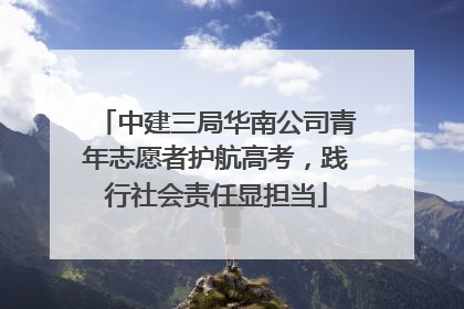 中建三局华南公司青年志愿者护航高考，践行社会责任显担当