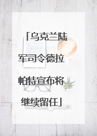 乌克兰陆军司令德拉帕特宣布将继续留任