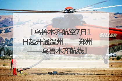 乌鲁木齐航空7月1日起开通温州——郑州——乌鲁木齐航线