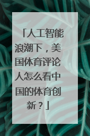 人工智能浪潮下，美国体育评论人怎么看中国的体育创新？