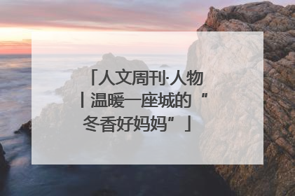 人文周刊·人物丨温暖一座城的“冬香好妈妈”