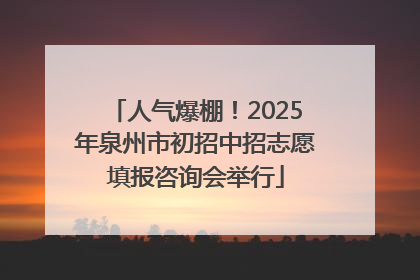 人气爆棚！2025年泉州市初招中招志愿填报咨询会举行