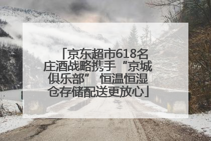 京东超市618名庄酒战略携手“京城俱乐部” 恒温恒湿仓存储配送更放心