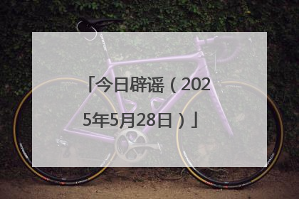今日辟谣（2025年5月28日）