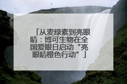 从麦绿素到亮眼睛：博可生物在全国爱眼日启动“亮眼睛橙色行动”