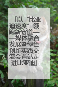 以“比亚迪速度”领跑新赛道——媒体融合发展暨绿色创新实践交流会首站走进比亚迪