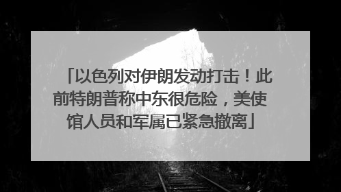 以色列对伊朗发动打击！此前特朗普称中东很危险，美使馆人员和军属已紧急撤离
