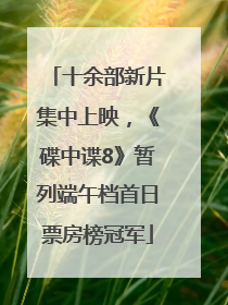 十余部新片集中上映，《碟中谍8》暂列端午档首日票房榜冠军