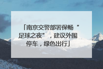 南京交警部署保畅“足球之夜”，建议外围停车，绿色出行