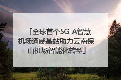 全球首个5G-A智慧机场通感基站助力云南保山机场智能化转型