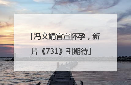 冯文娟官宣怀孕，新片《731》引期待